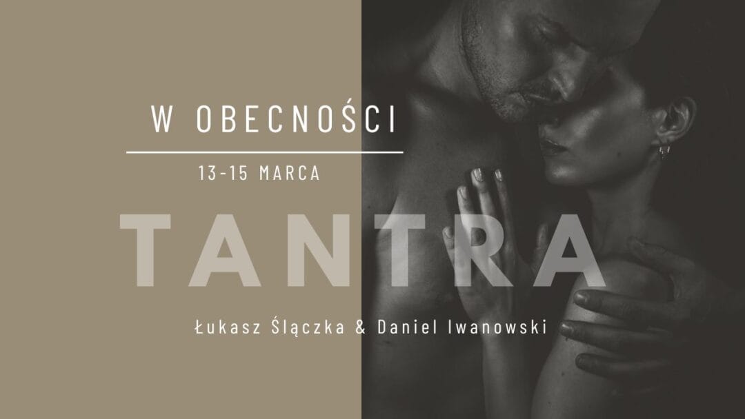 13 &ndash; 15 marca 2026 W obecności TANTRA